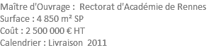 Maître d'Ouvrage : Rectorat d'Académie de Rennes Surface : 4 850 m² SP Coût : 2 500 000 € HT Calendrier : Livraison 2011