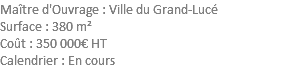 Maître d'Ouvrage : Ville du Grand-Lucé Surface : 380 m² Coût : 350 000€ HT Calendrier : En cours