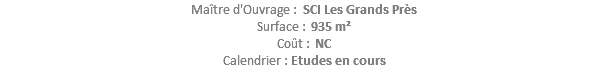 Maître d'Ouvrage : SCI Les Grands Près Surface : 935 m² Coût : NC Calendrier : Etudes en cours