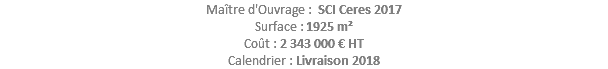 Maître d'Ouvrage : SCI Ceres 2017 Surface : 1925 m² Coût : 2 343 000 € HT Calendrier : Livraison 2018