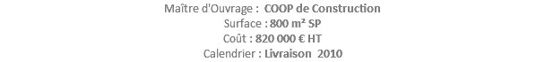 Maître d'Ouvrage : COOP de Construction Surface : 800 m² SP Coût : 820 000 € HT Calendrier : Livraison 2010