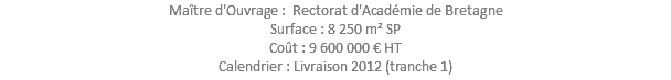 Maître d'Ouvrage : Rectorat d'Académie de Bretagne Surface : 8 250 m² SP Coût : 9 600 000 € HT Calendrier : Livraison 2012 (tranche 1)