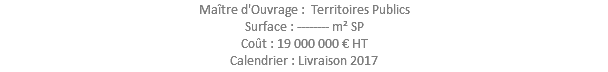 Maître d'Ouvrage : Territoires Publics Surface : -------- m² SP Coût : 19 000 000 € HT Calendrier : Livraison 2017