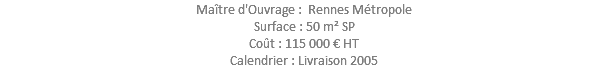 Maître d'Ouvrage : Rennes Métropole Surface : 50 m² SP Coût : 115 000 € HT Calendrier : Livraison 2005