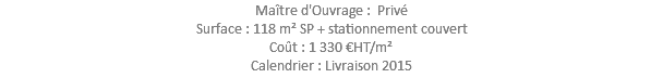 Maître d'Ouvrage : Privé Surface : 118 m² SP + stationnement couvert Coût : 1 330 €HT/m² Calendrier : Livraison 2015