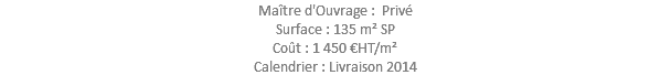 Maître d'Ouvrage : Privé Surface : 135 m² SP Coût : 1 450 €HT/m² Calendrier : Livraison 2014