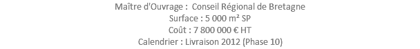 Maître d'Ouvrage : Conseil Régional de Bretagne Surface : 5 000 m² SP Coût : 7 800 000 € HT Calendrier : Livraison 2012 (Phase 10)