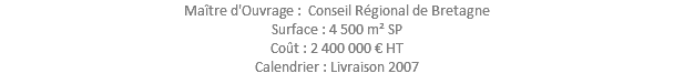 Maître d'Ouvrage : Conseil Régional de Bretagne Surface : 4 500 m² SP Coût : 2 400 000 € HT Calendrier : Livraison 2007